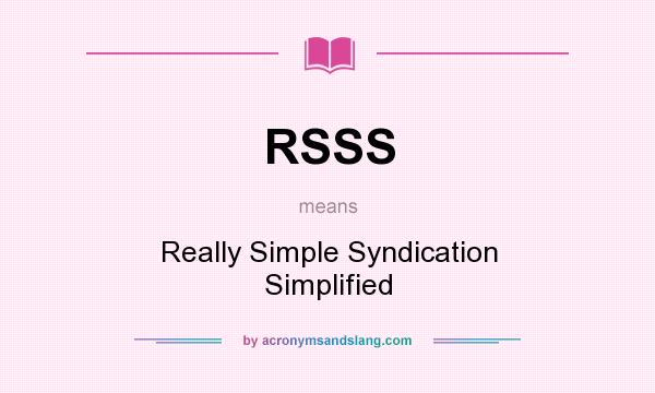 What does RSSS mean? It stands for Really Simple Syndication Simplified