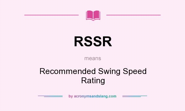 What does RSSR mean? It stands for Recommended Swing Speed Rating