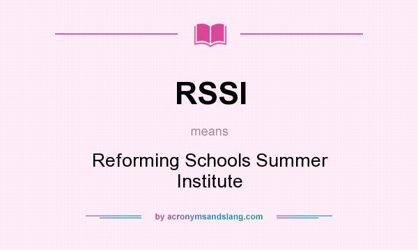 What does RSSI mean? It stands for Reforming Schools Summer Institute