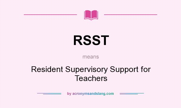 What does RSST mean? It stands for Resident Supervisory Support for Teachers