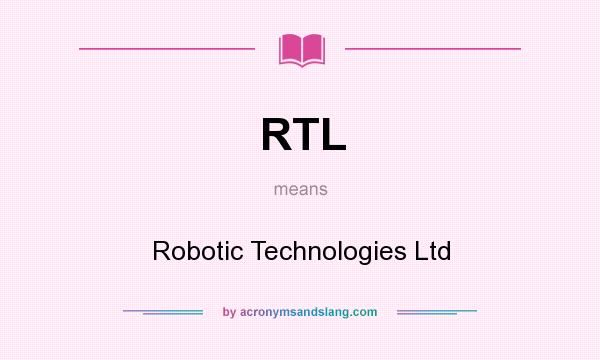 What does RTL mean? It stands for Robotic Technologies Ltd