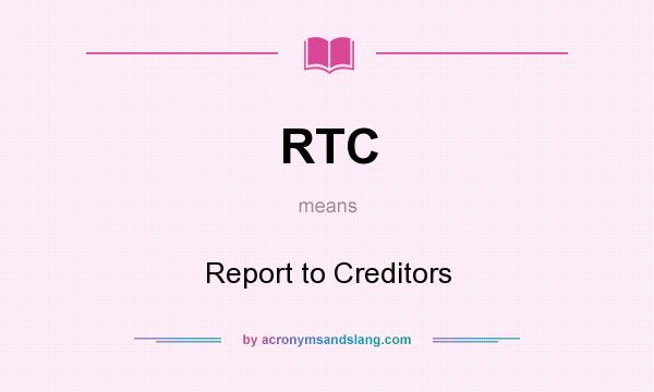 What does RTC mean? It stands for Report to Creditors