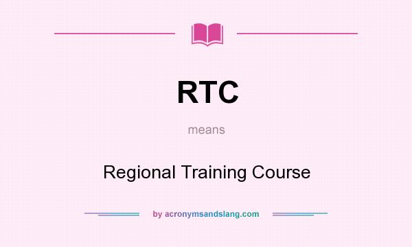 What does RTC mean? It stands for Regional Training Course