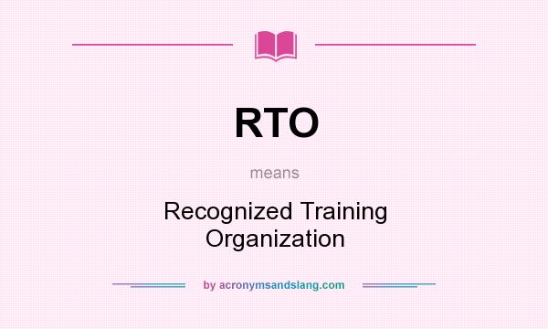 What does RTO mean? It stands for Recognized Training Organization