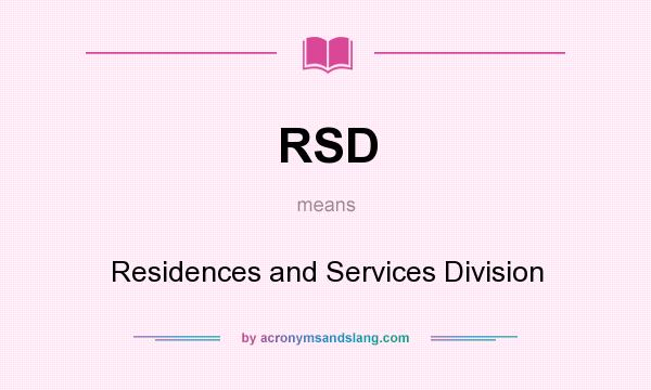 What does RSD mean? It stands for Residences and Services Division