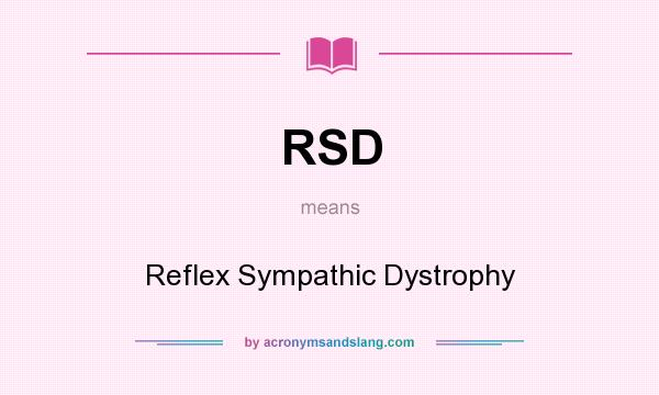 What does RSD mean? It stands for Reflex Sympathic Dystrophy