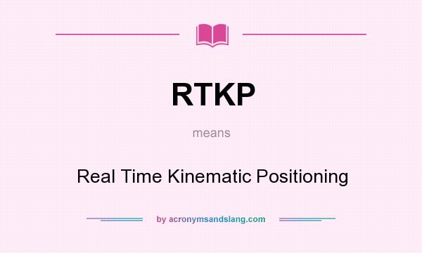 What does RTKP mean? It stands for Real Time Kinematic Positioning