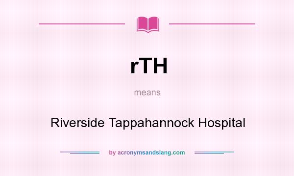 What does rTH mean? It stands for Riverside Tappahannock Hospital