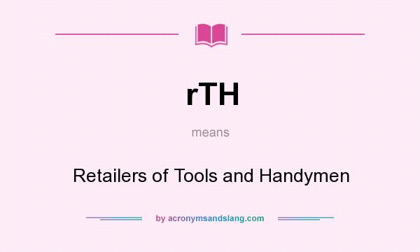 What does rTH mean? It stands for Retailers of Tools and Handymen
