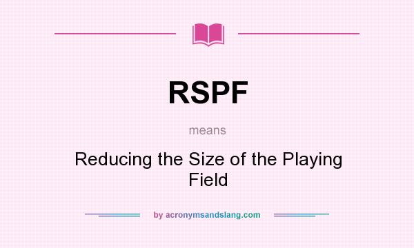What does RSPF mean? It stands for Reducing the Size of the Playing Field