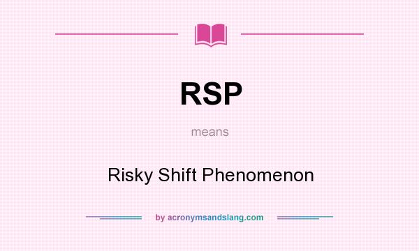 What does RSP mean? It stands for Risky Shift Phenomenon