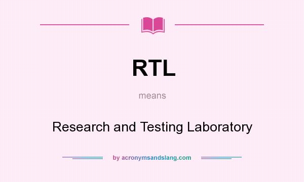 What does RTL mean? It stands for Research and Testing Laboratory