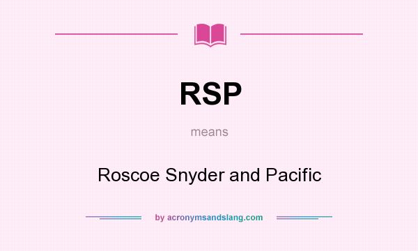What does RSP mean? It stands for Roscoe Snyder and Pacific