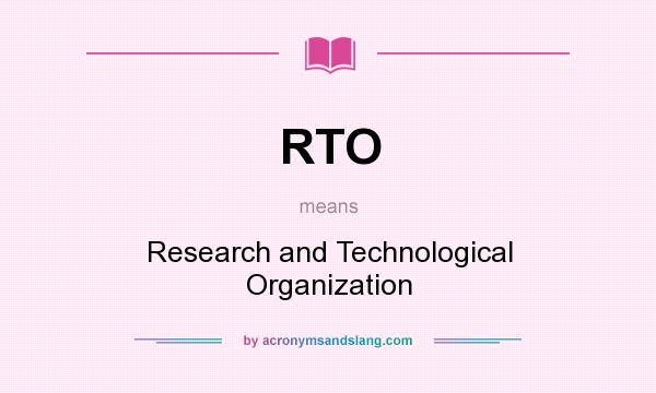 What does RTO mean? It stands for Research and Technological Organization