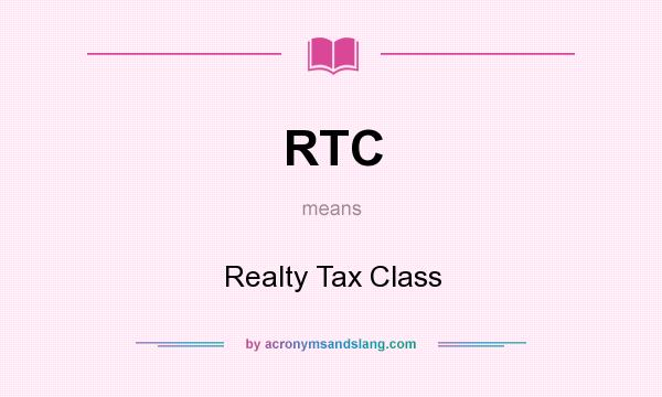 What does RTC mean? It stands for Realty Tax Class