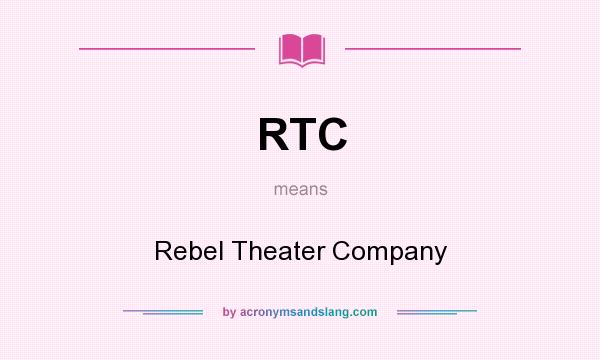 What does RTC mean? It stands for Rebel Theater Company