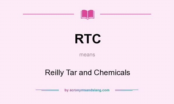 What does RTC mean? It stands for Reilly Tar and Chemicals