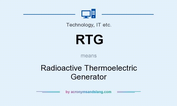 What does RTG mean? It stands for Radioactive Thermoelectric Generator