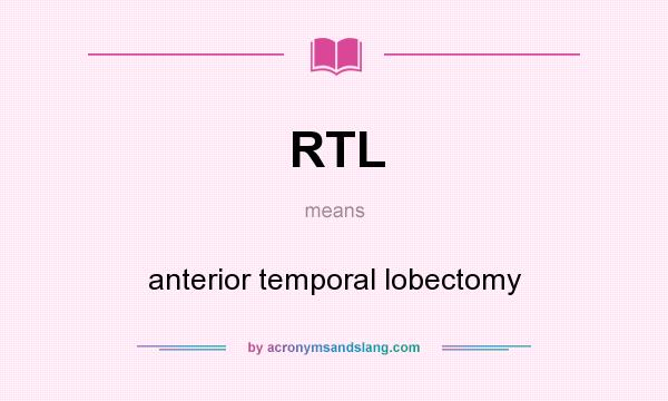 What does RTL mean? It stands for anterior temporal lobectomy