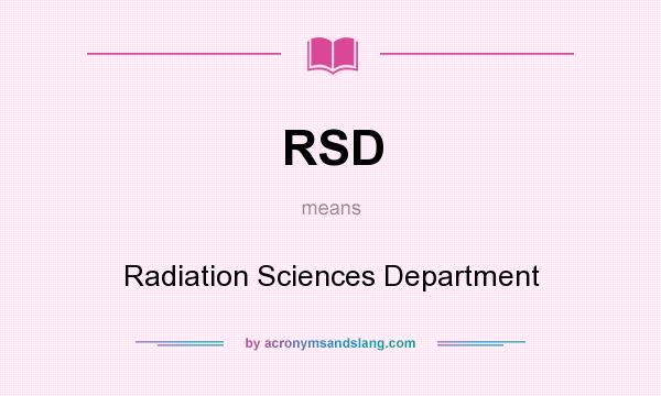 What does RSD mean? It stands for Radiation Sciences Department