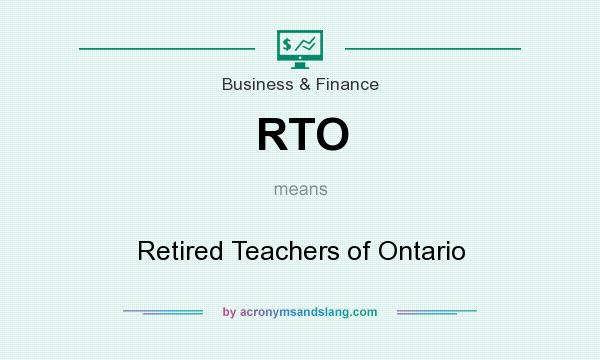 What does RTO mean? It stands for Retired Teachers of Ontario
