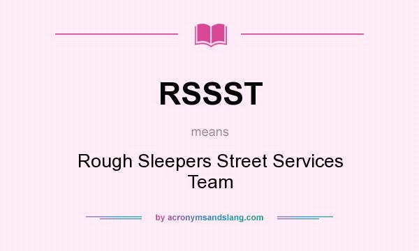 What does RSSST mean? It stands for Rough Sleepers Street Services Team