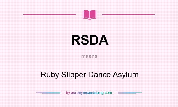 What does RSDA mean? It stands for Ruby Slipper Dance Asylum