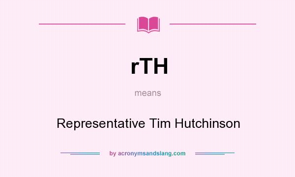 What does rTH mean? It stands for Representative Tim Hutchinson
