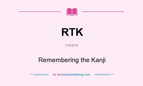 What does RTK mean? It stands for Remembering the Kanji