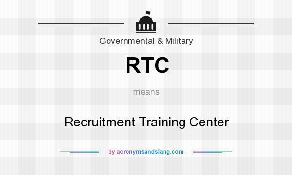 What does RTC mean? It stands for Recruitment Training Center