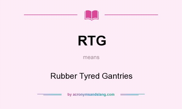 What does RTG mean? It stands for Rubber Tyred Gantries