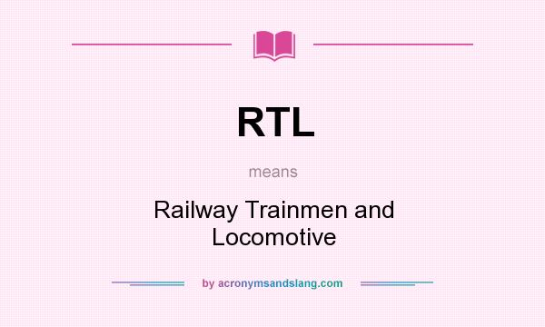 What does RTL mean? It stands for Railway Trainmen and Locomotive