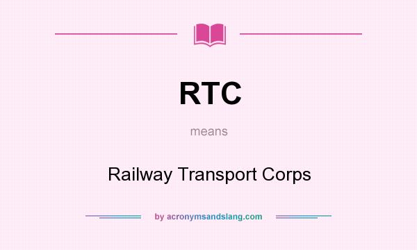 What does RTC mean? It stands for Railway Transport Corps