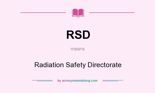 What does RSD mean? It stands for Radiation Safety Directorate