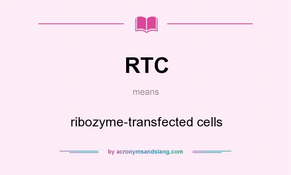 What does RTC mean? It stands for ribozyme-transfected cells