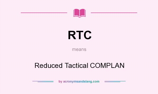What does RTC mean? It stands for Reduced Tactical COMPLAN
