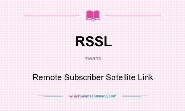 What does RSSL mean? It stands for Remote Subscriber Satellite Link