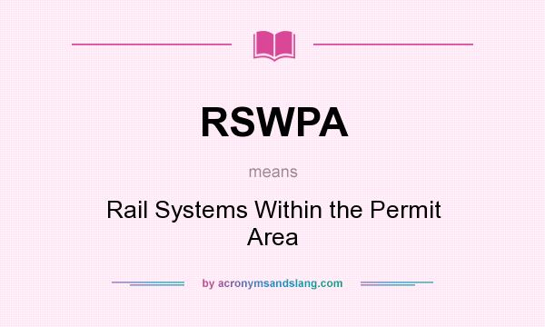 What does RSWPA mean? It stands for Rail Systems Within the Permit Area