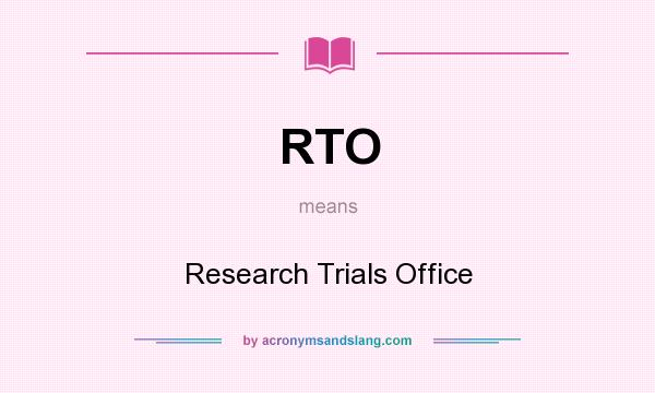 What does RTO mean? It stands for Research Trials Office