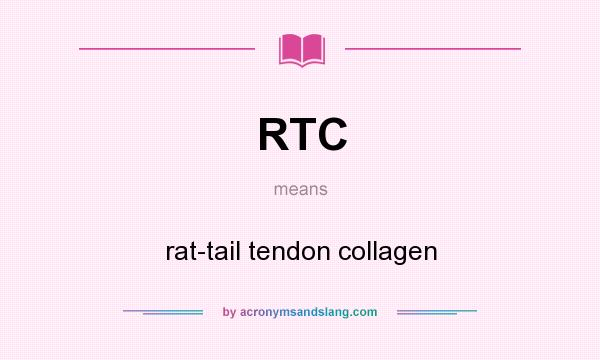 What does RTC mean? It stands for rat-tail tendon collagen