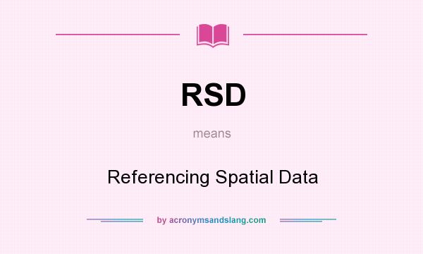 What does RSD mean? It stands for Referencing Spatial Data