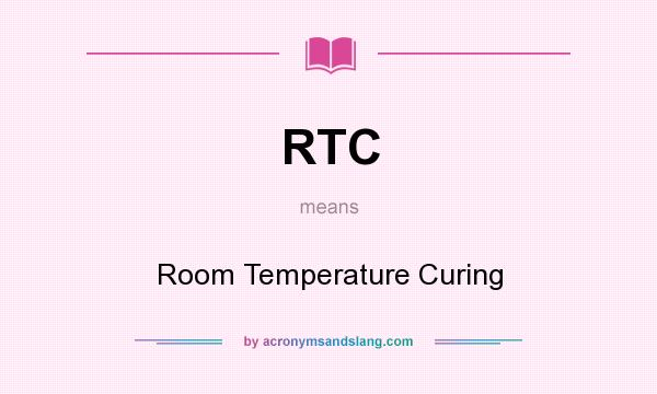 What does RTC mean? It stands for Room Temperature Curing