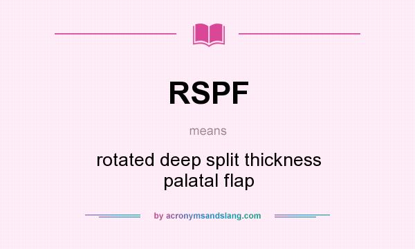 What does RSPF mean? It stands for rotated deep split thickness palatal flap
