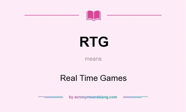 What does RTG mean? It stands for Real Time Games