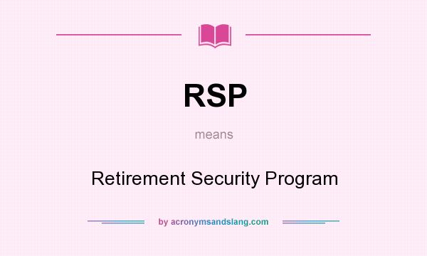What does RSP mean? It stands for Retirement Security Program