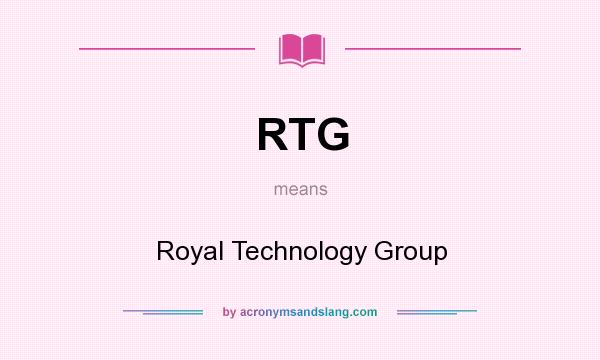 What does RTG mean? It stands for Royal Technology Group