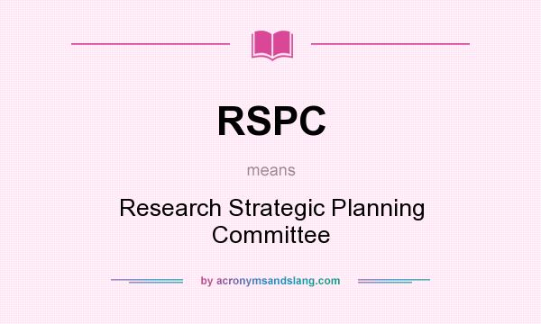 What does RSPC mean? It stands for Research Strategic Planning Committee