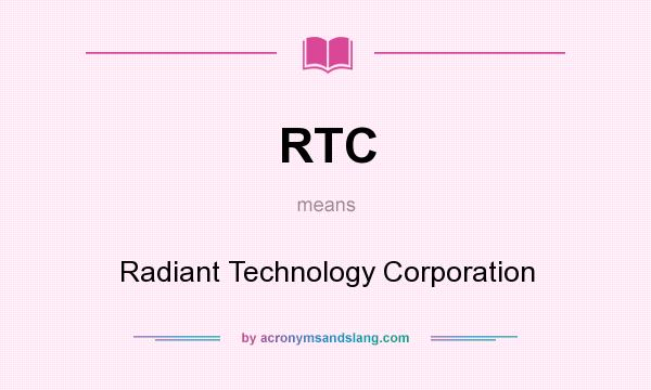 What does RTC mean? It stands for Radiant Technology Corporation