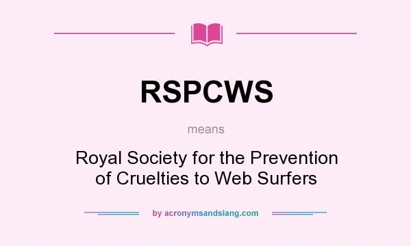 What does RSPCWS mean? It stands for Royal Society for the Prevention of Cruelties to Web Surfers