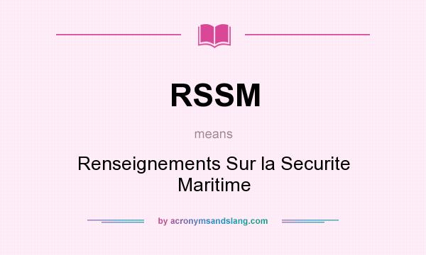 What does RSSM mean? It stands for Renseignements Sur la Securite Maritime